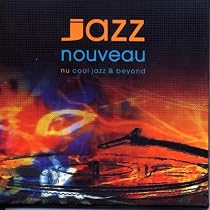 Jazz Nouveau: Nu Cool Jazz & Beyond