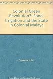Colonial green revolution? : food, irrigation and the state in colonial Malaya