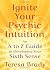 Ignite Your Psychic Intuition: An A to Z Guide to Developing Your Sixth Sense