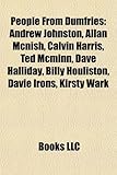 People from Dumfries: Andrew Johnston, Allan McNish, Calvin Harris, Ted McMinn, Dave Halliday, Billy Houliston, Davie Irons, Kirsty Wark-