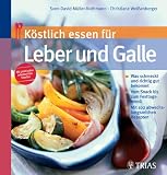 K&ouml;stlich essen f&uuml;r Leber und Galle: Was schmeckt und richtig gut bekommt - Vom Snack bis zum Festtagsmen&uuml; - Mit 102 abwechslungsreichen Rezepten - Sven-David M&uuml;ller-Nothmann, Christiane Wei&szlig;enberger
