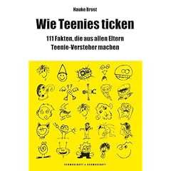 Wie Teenies ticken: �ber 111 Fakten, die aus allen Eltern Teenie-Versteher machen