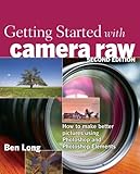 Getting started with camera raw : how to make better pictures using Photoshop and Photoshop Elements
