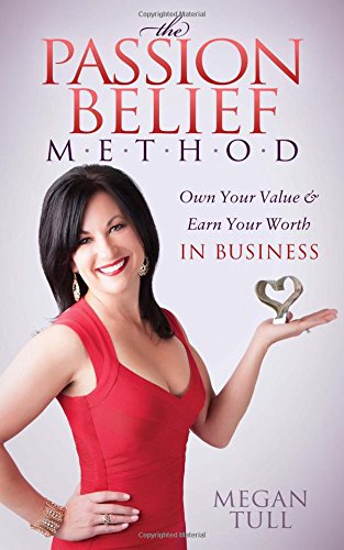 the passion belief method own your value and earn your worth in business