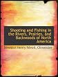 Shooting and Fishing in the Rivers, Prairies, and Backwoods of North America