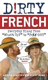 Dirty French: Everyday Slang from "Whats Up?" to "F*%# Off!"