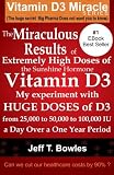 The Miraculous Results Of  Extremely High Doses Of  The Sunshine Hormone Vitamin D3  My Experiment With Huge Doses Of D3 From 25,000 To 50,000 To 100,000 Iu A Day Over A 1 Year Period