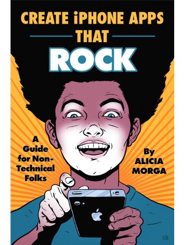 Create iPhone Apps That Rock: A Guide for Non-Technical Folks