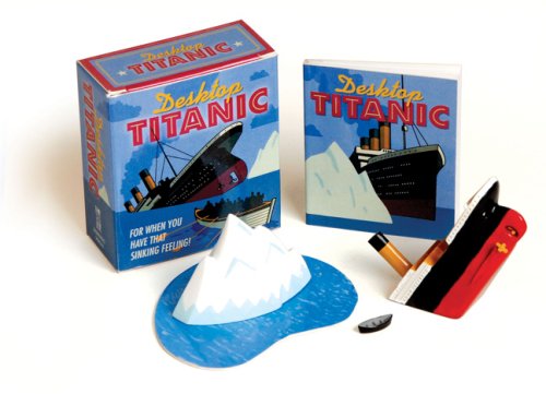 Desktop Titanic: For When You Have That Sinking Feeling! (Running Press Mini Kit)