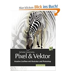 Pixel & Vektor: Kreative Grafiken mit Illustrator und Photoshop CS5 und CS4: Kreative Grafiken mit Illustrator und Photoshop - F�r CS5 und CS4