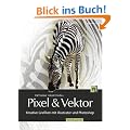 Pixel & Vektor: Kreative Grafiken mit Illustrator und Photoshop CS5 und CS4: Kreative Grafiken mit Illustrator und Photoshop - F�r CS5 und CS4