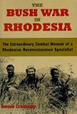 THE BUSH WAR IN RHODESIA - The Extraordinary Combat Memoir of a Rhodesian Reconnaissance Specialist