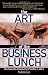 The Art of the Business Lunch: Building Relationships Between 12 and 2