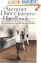 The Summer Dance Intensive Handbook: How to Choose the Best Program for Your Child and Help Your Dancer Get the Most Out of the Experience