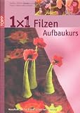 1 x 1 kreativ - Filzen - Der Aufbaukurs: Neue Filztechniken, noch mehr Ideen - Workshop - Tipps & Tricks - Ideenpool - Petra Dechene, Manuela Urban-Lehmann, Sabine G&ouml;thel, Heike Roland, Stefanie Thomas