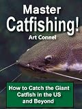 Master Catfishing: How to Catch the Giant Catfishes in the US and Beyond