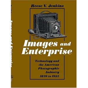 Images and Enterprise: Technology and the American Photographic Industry, 1839-1925 (Johns Hopkins Studies in the History of Technology) Reese Jenkins
