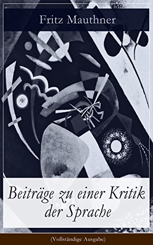 Beiträge zu einer Kritik der Sprache (Vollständige Ausgabe): Wesen der Sprache + Zur Psychologie + Zur Sprachwissenschaft + Grammatik und Logik (German Edition)