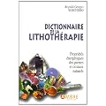 Dictionnaire de la lithoth�rapie : Propri�t�s �nerg�tiques des pierres et cristaux naturels