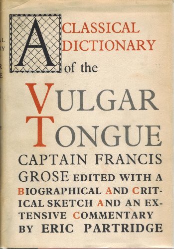 Classical Dictionary of the Vulgar Tongue by Captain Francis Grose.