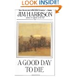 A Good Day to Die by Jim Harrison