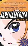 Japanamerica: How Japanese Pop Culture Has Invaded the U.S.