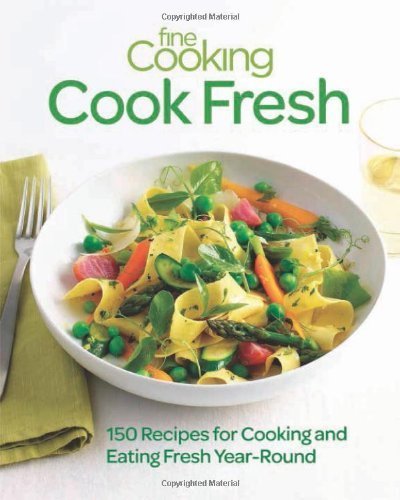 Fine Cooking Cook Fresh: 150 Recipes for Cooking and Eating Fresh Year-Round by Editors of Fine Cooking (2013) Paperback
