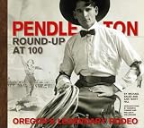 Pendleton Round-Up at 100: Oregons Legendary Rodeo