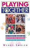 Playing Together: 101 Terrific Games and Activities That Children Ages Three to Nine Can Do Together