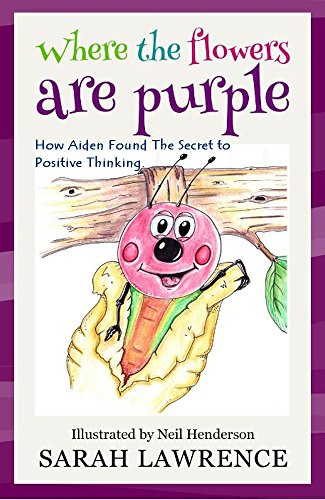 Where the Flowers are Purple: How Aiden Found The Secret to Positive Thinking. (Motivational Stories for Children Collection Book 1)
