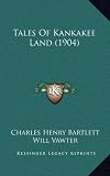 Tales Of Kankakee Land (1904) [Hardcover] [2010] Charles Henry Bartlett, Will Vawter