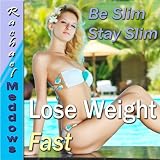 Rachael Meddows Be Slim, Stay Slim: Hypnosis Help for Weightloss, Lose Weight Fast, Self Help