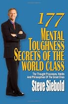 177 Mental Toughness Secrets of the World Class: The Thought Processes, Habits and Philosophies of the Great Ones