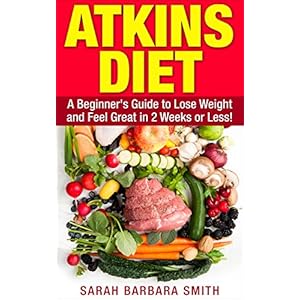 ATKINS DIET: A BEGINNER'S GUIDE TO LOSE WEIGHT AND FEEL GREAT IN 2 WEEKS! (SBS HEALTH SERIES Book 1)