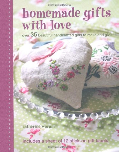 Homemade Gifts with Love: Over 35 Beautiful Handcrafted Gifts to Make and Give [With 12 Stick-On Gift Labels]