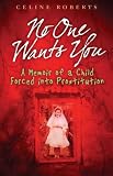 No One Wants You: A Memoir of a Child Forced into Prostitution
