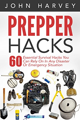 Prepper Hacks: 60 Essential Survival Hacks You Can Rely On In Any Disaster Or Emergency Situation (Prepper Survival, Prepper Pantry, Prepper Books), by John Harvey