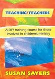 Teaching the teachers : a DIY training course for those involved in children's ministry