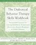 The Dialectical Behavior Therapy Skills Workbook: Practical DBT Exercises for Learning Mindfulness, Interpersonal Effectiveness, Emotion Regulation, and Distress Tolerance
