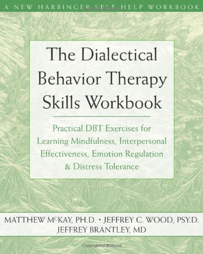 Dialectical Behavior Therapy Skills Workbook: Practical DBT Exercises for Learning Mindfulness - Interpersonal Effectiveness - Emotion Regulation - & Distress Tolerance (New Harbinger Self-Help Workbook)