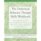The Dialectical Behavior Therapy Skills Workbook: Practical DBT Exercises for Learning Mindfulness, Interpersonal Effectiveness, Emotion Regulation & ... Tolerance (New Harbinger Self-Help Workbook) ~ Matthew McKay Ph.D.