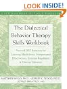 Dialectical Behavior Therapy Skills Workbook: Practical DBT Exercises for Learning Mindfulness, Interpersonal Effectiveness, Emotion Regulation, & Distress Tolerance (New Harbinger Self-Help Workbook)