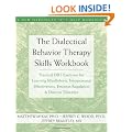 The Dialectical Behavior Therapy Skills Workbook: Practical DBT Exercises for Learning Mindfulness, Interpersonal Effectiveness, Emotion Regulation, and Distress Tolerance