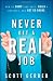 Never Get a "Real" Job: How to Dump Your Boss, Build a Business and Not Go Broke
