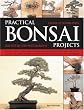 Practical Bonsai Projects: All You Need to Learn About Creating and Displaying Miniature Trees and Shrubs Shown in 23 Detailed Examples and Illustrated with More Than 230 Colour Photographs
