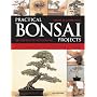 Practical Bonsai Projects: Create 23 Superb Trees Step-by-Step: All you need to learn about creating and displaying miniature trees and shrubs, shown in ... with more than 300 color photographs