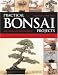 Practical Bonsai Projects: Create 23 Superb Trees Step-by-Step: All you need to learn about creating and displaying miniature trees and shrubs, shown in ... with more than 300 color photographs
