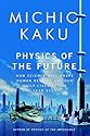 Physics of the Future: How Science Will Shape Human Destiny and Our Daily Lives by the Year 2100