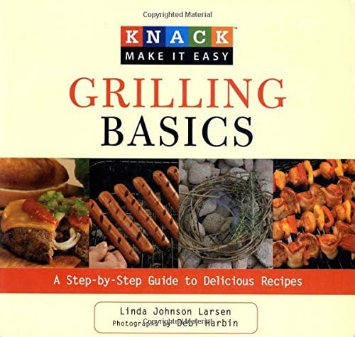 Knack Grilling Basics: A Step-By-Step Guide To Delicious Recipes (Knack: Make It Easy)
