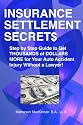 Insurance Settlement Secrets: A Step by Step Guide to Get Thousands of Dollars More for Your Auto Accident Injury Without a Lawyer! (Volume 1)